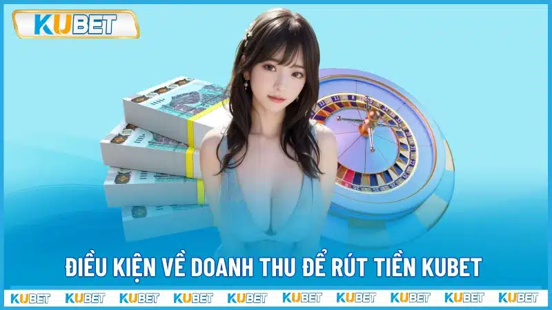 Điều kiện về doanh thu để rút tiền Kubet 