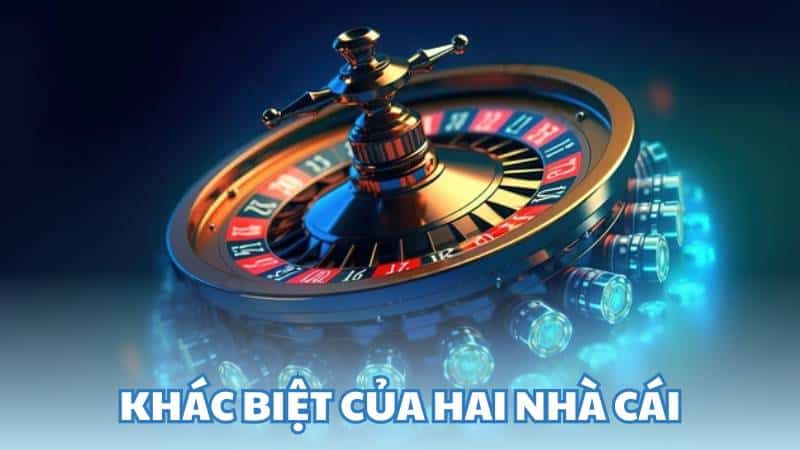 Khác biệt của hai nhà cái