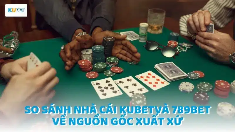 So sánh nhà cái Kubet và 789bet về nguồn gốc xuất xứ